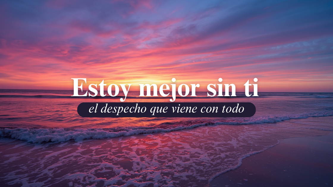 “Estoy Mejor Sin Ti” el despecho que viene con todo